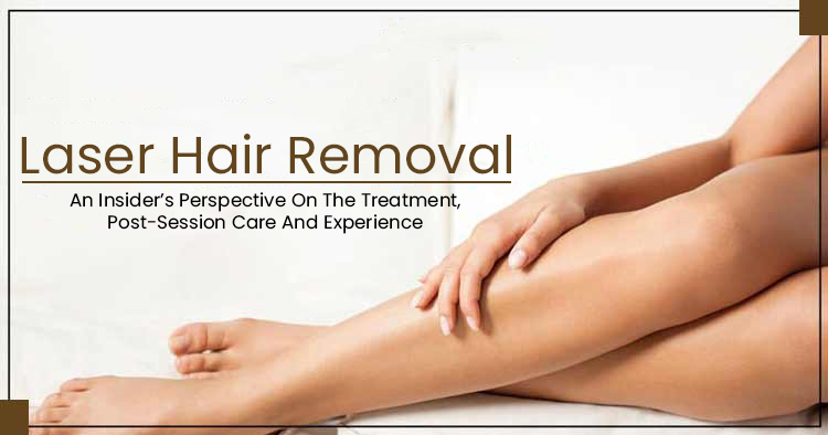 Laser Hair Removal: An Insider's Perspective On The Treatment, Post-Session  Care And Experience - Delhiites Lifestyle Magazine