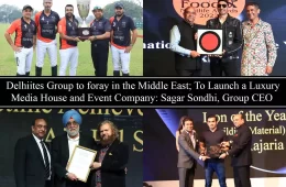 Delhiites Group to foray in the middle east; To launch a luxury media house and event company: Sagar Sondhi, Group CEO